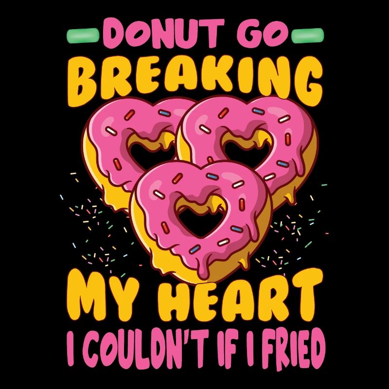 Donut Go Breaking My Heart I Couldn't If I Fried -