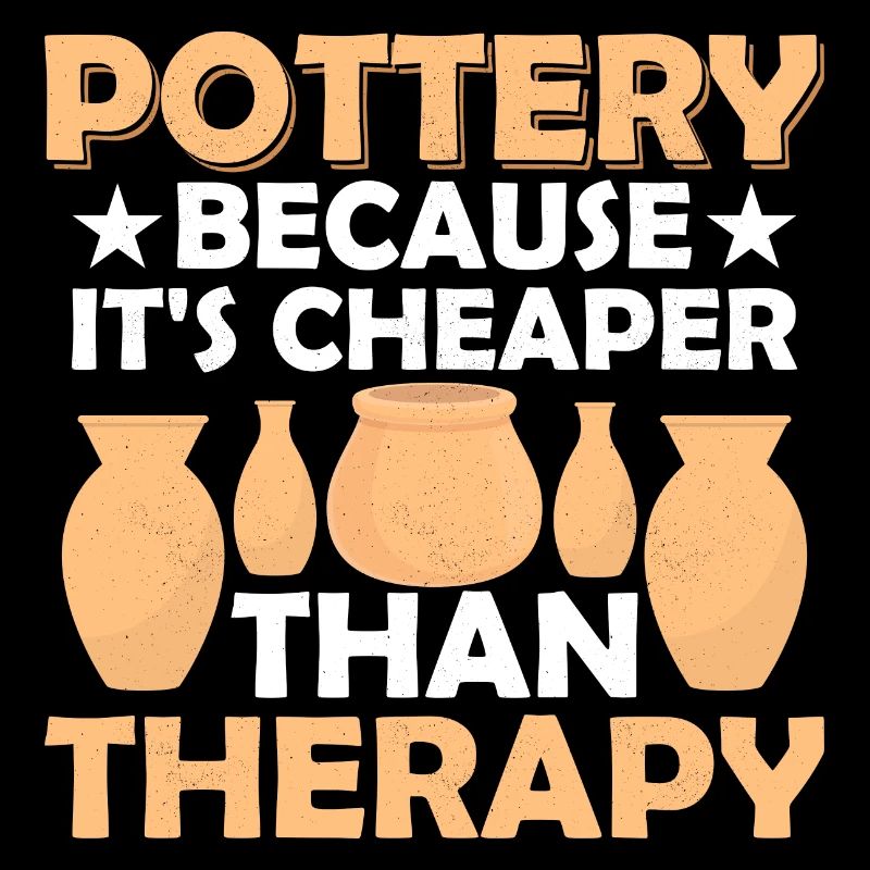 Pottery Because It's Cheaper Than Therapy Ceramics