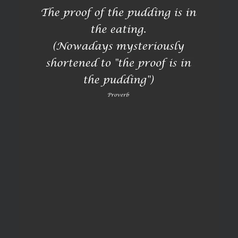La preuve du pudding est dans le manger. (Nowada