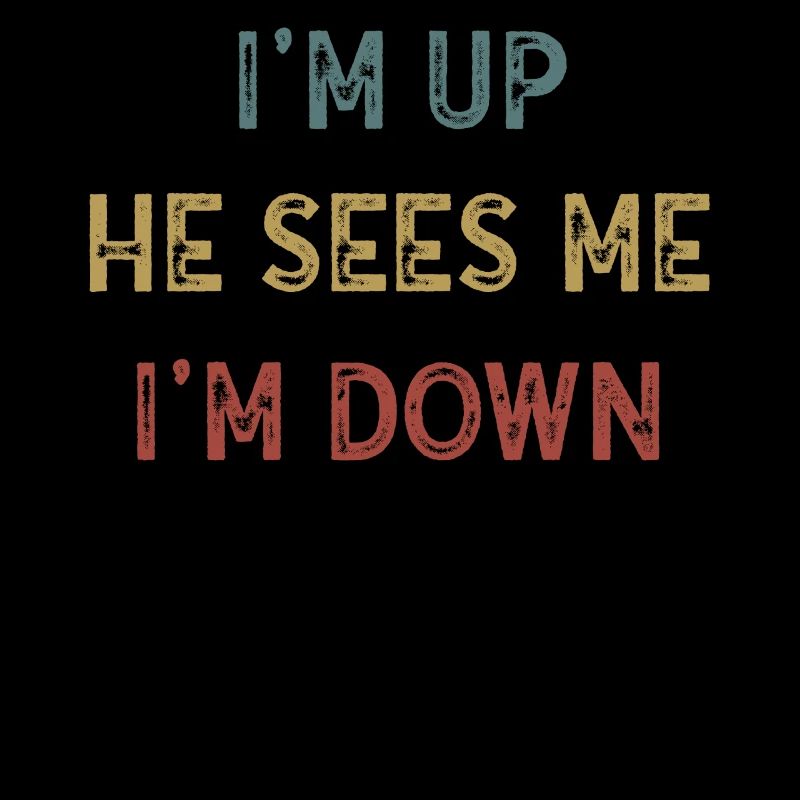Im Up He Sees Me Im Down Inspirational Saying