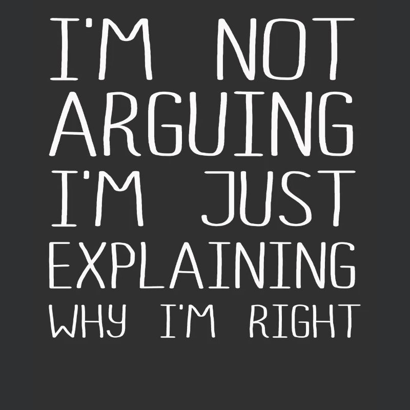 Im Not Arguing Im Just Explaining Why Im Right
