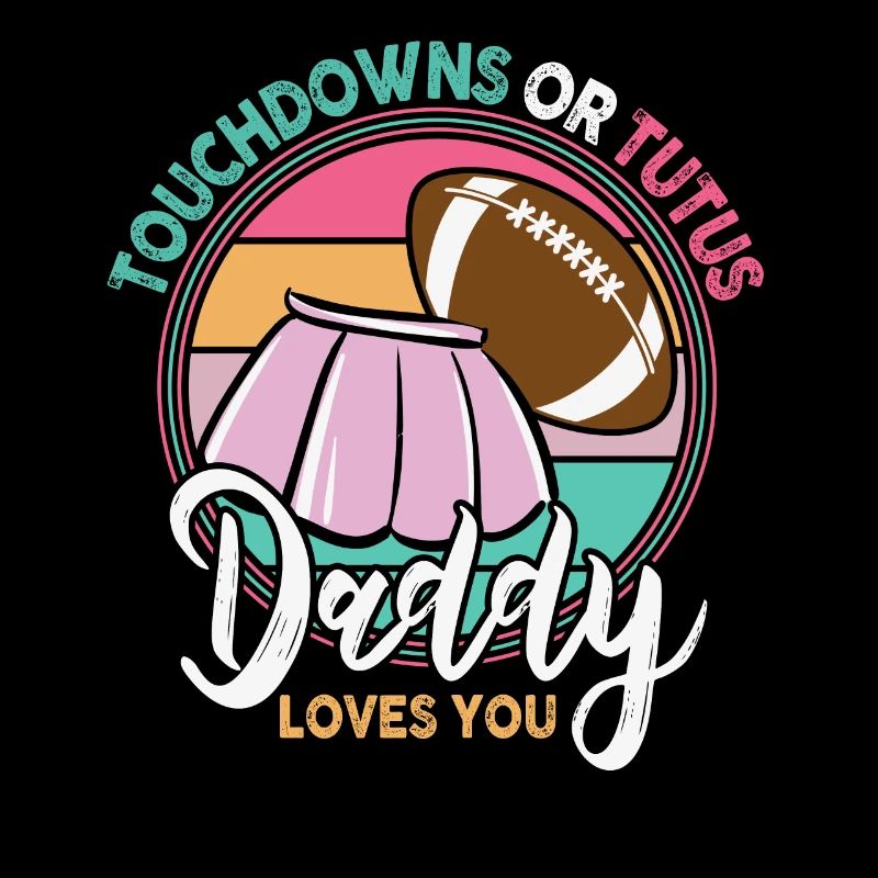 Touchdowns or Tutus Daddy Loves You