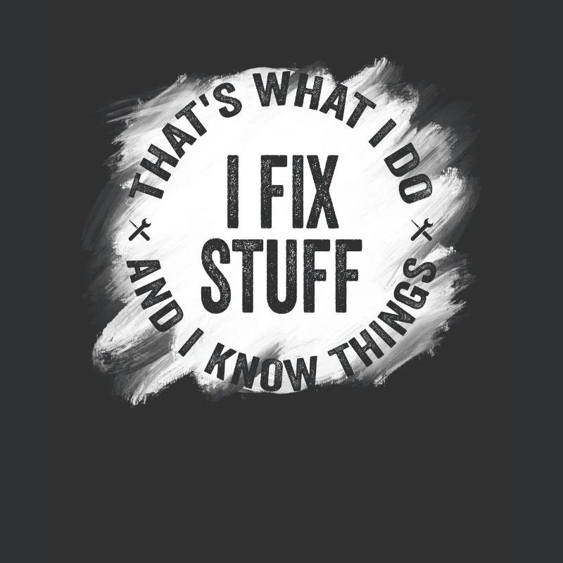 That's What I Do I Fix Stuff And I Know Things