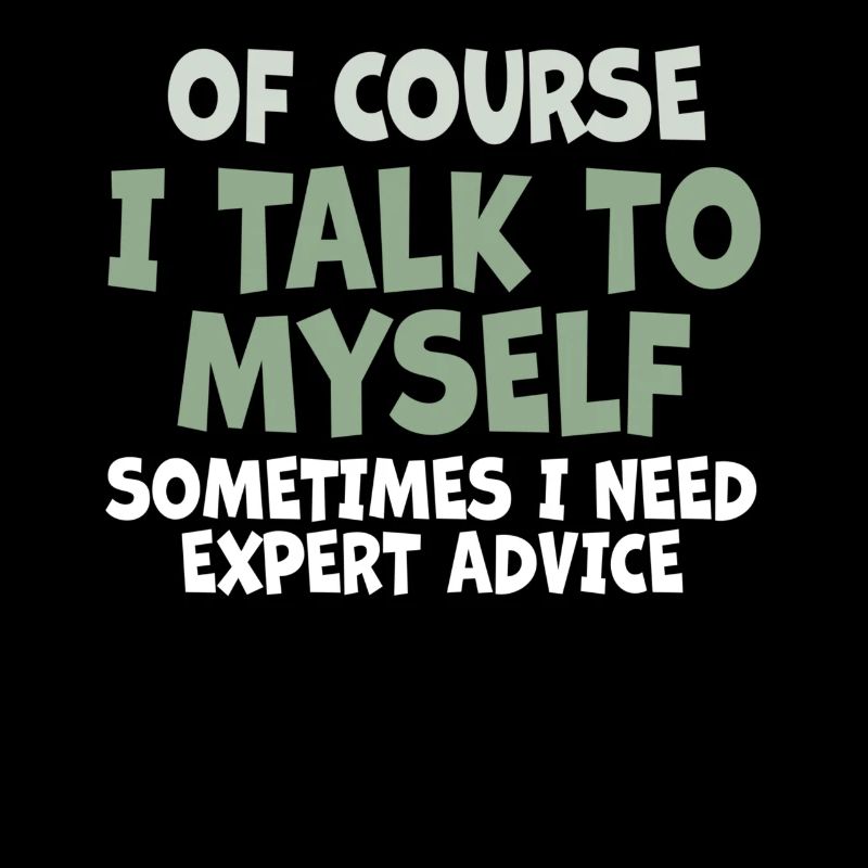 Of Course, I Talk to Myself Sometimes. I Need