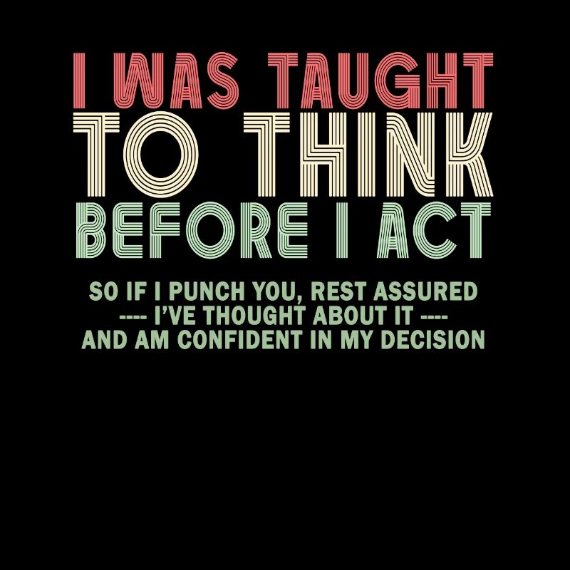 I Was Taught To Think Before I act Sarcasm