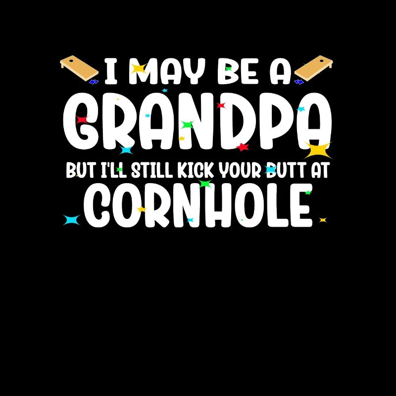 I May Be A Grandpa But I'll Still Kick Cornhole