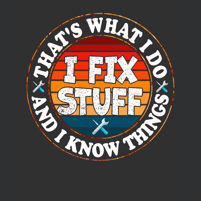 That's What I Do I Fix Stuff And I Know Things