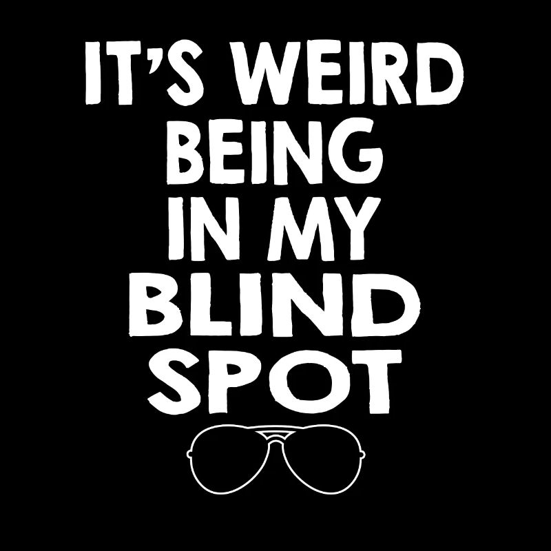 Its Weird Being In My Blind Spot