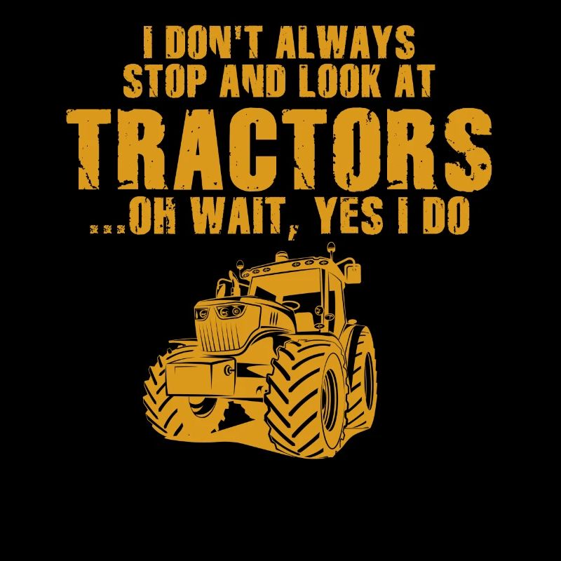 I Don't Always Stop And Look At Tractors