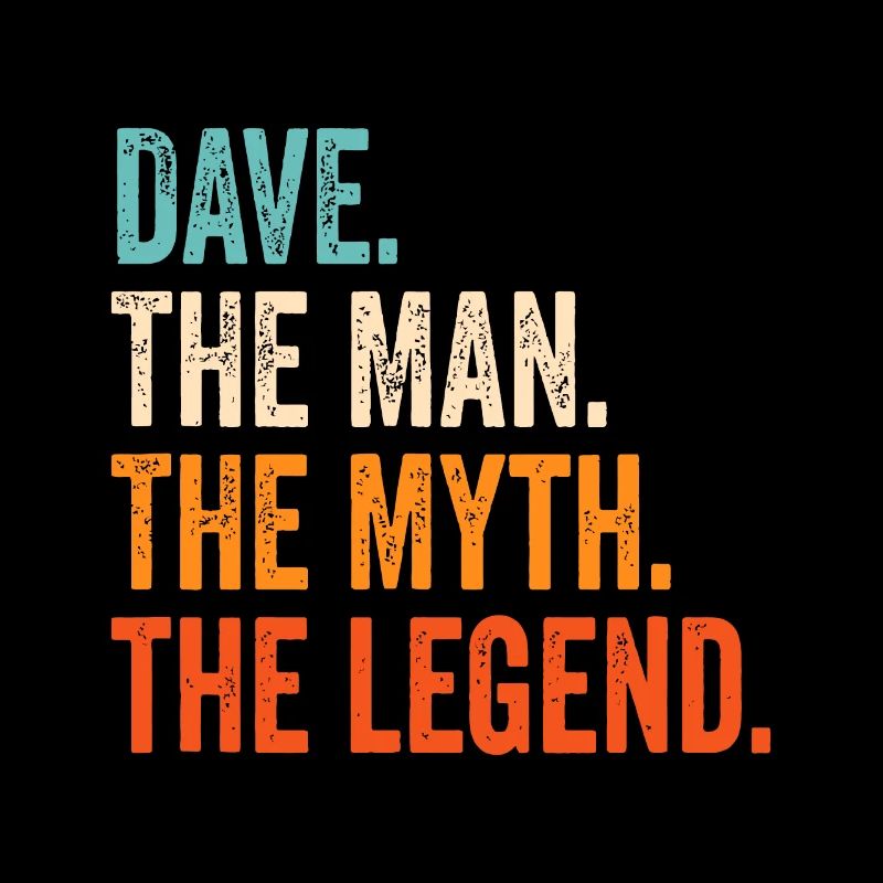 Dave The Man The Myth The Legend First Name Dave