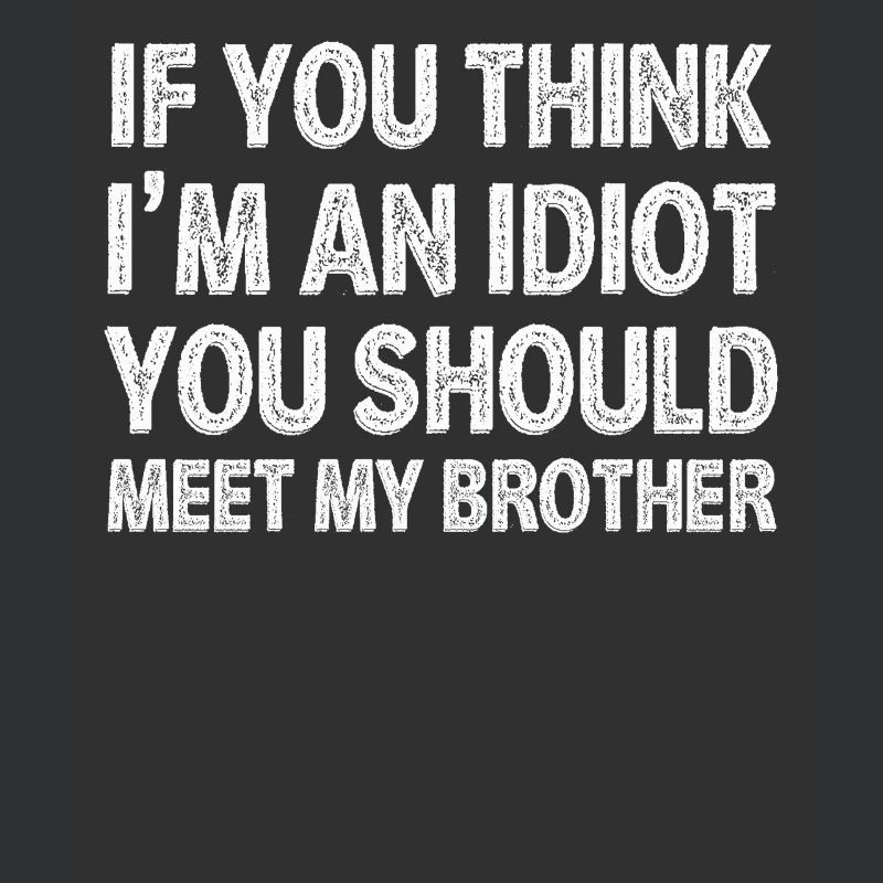 Si vous pensez que je suis un idiot, vous devriez rencontrer mon frère