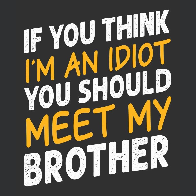 Si vous pensez que je suis un idiot, vous devriez rencontrer mon frère