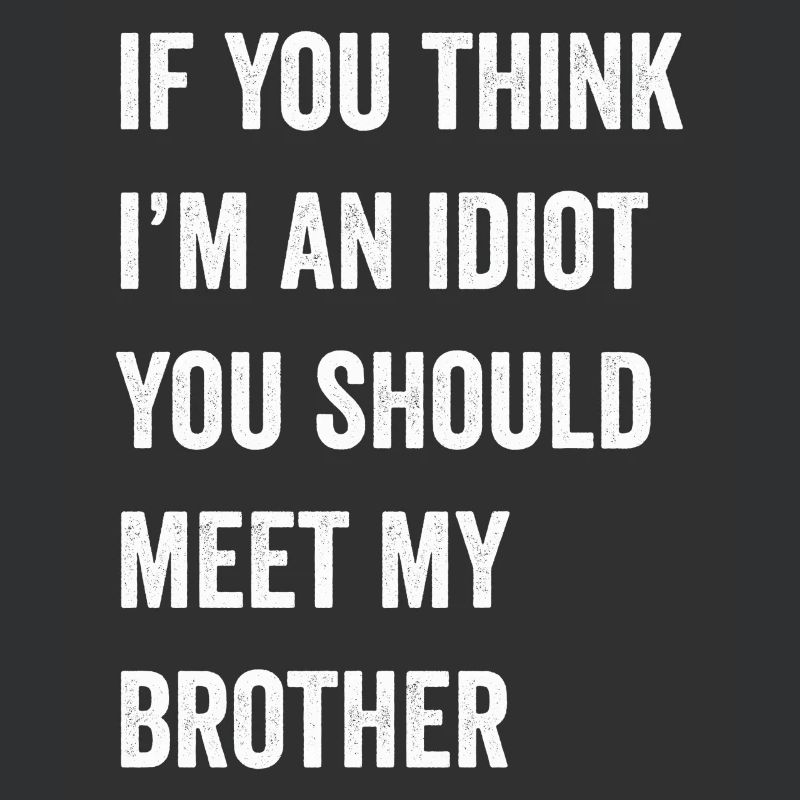 Si vous pensez que je suis un idiot, vous devriez rencontrer mon frère
