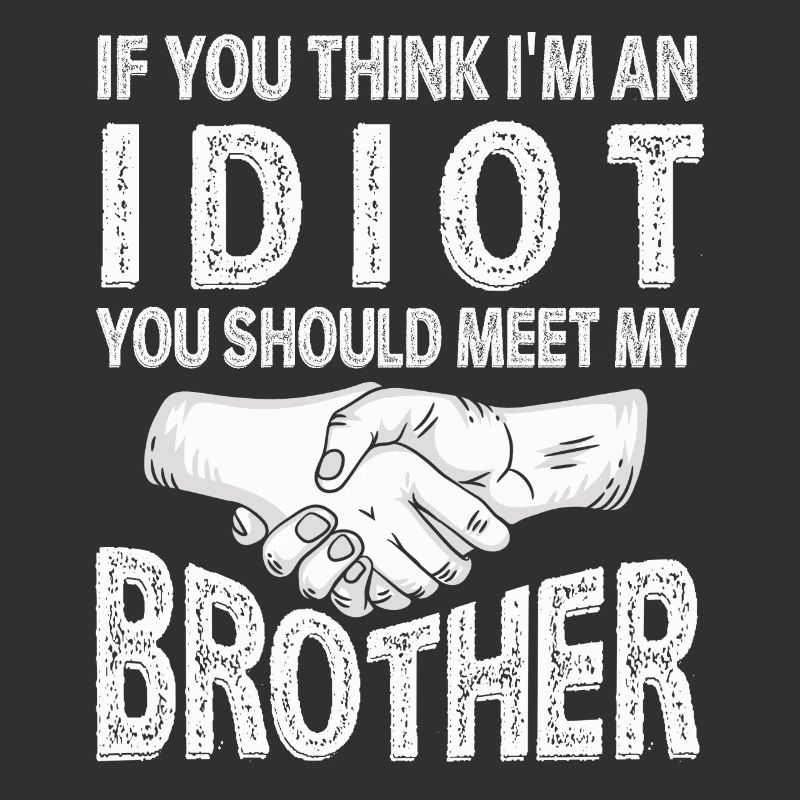 Wenn du denkst, dass ich ein Idiot bin, solltest du meinen Bruder treffen