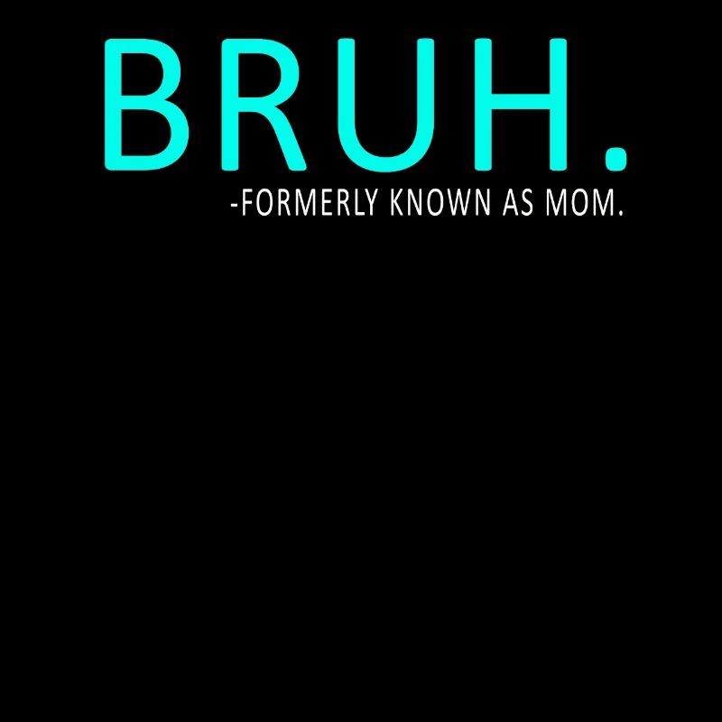 Bruh Formerly Known As Mom