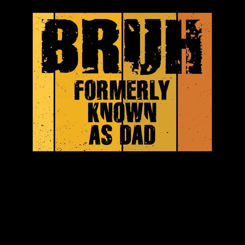 Bruh Formerly Known As Dad
