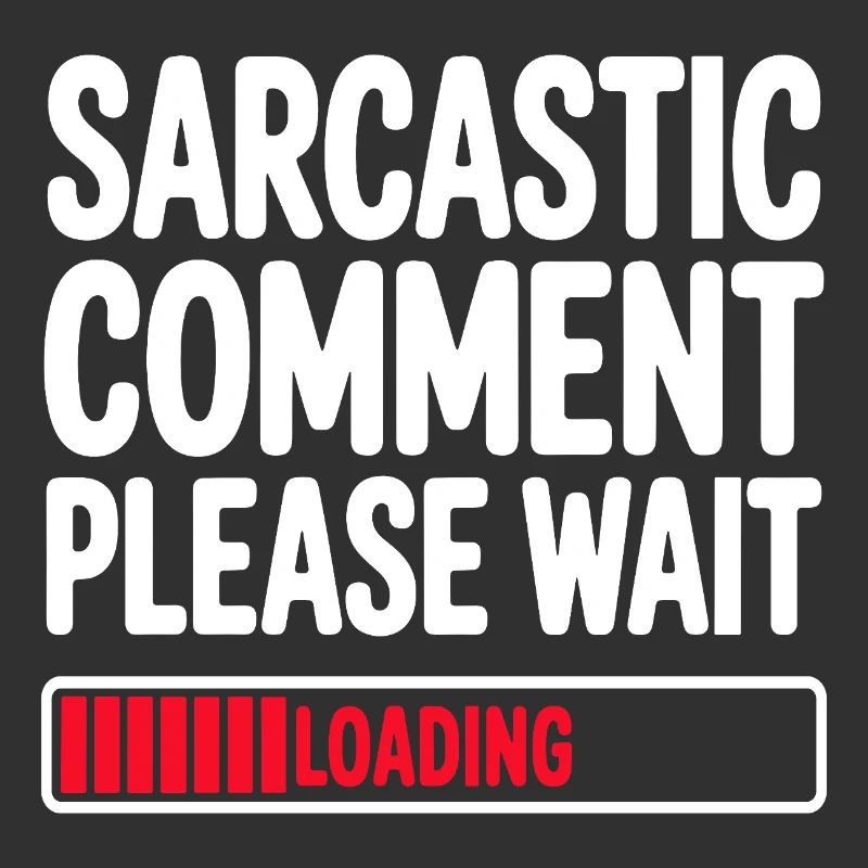 Sarcastic Comment Please Wait Humor Statement