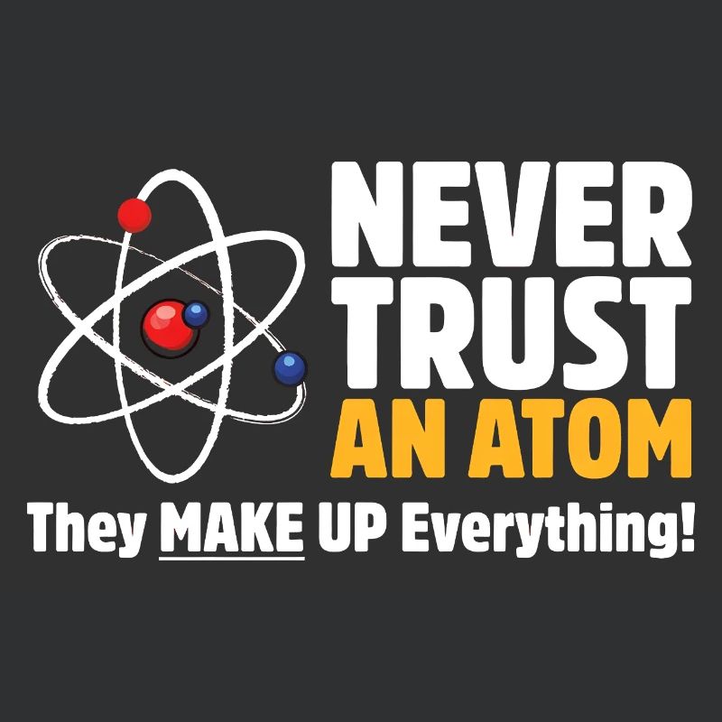 Never Trust an Atom Funny Science Pun