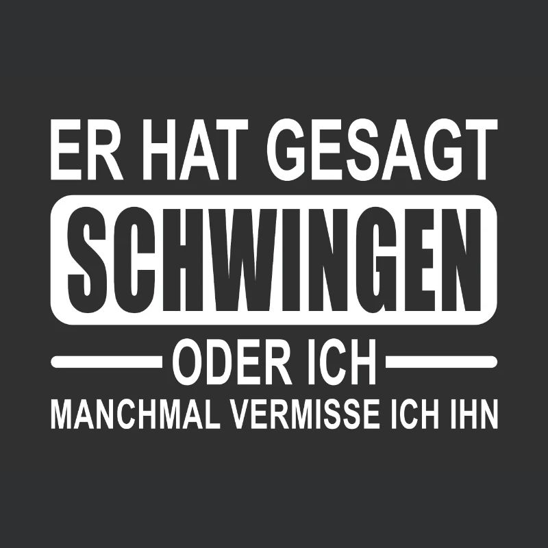 Er hat gesagt Schwingen oder ich