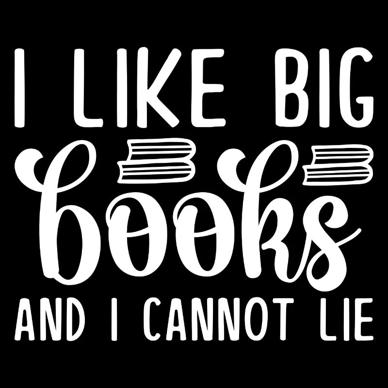 I Like Big Books And I Cannot Lie
