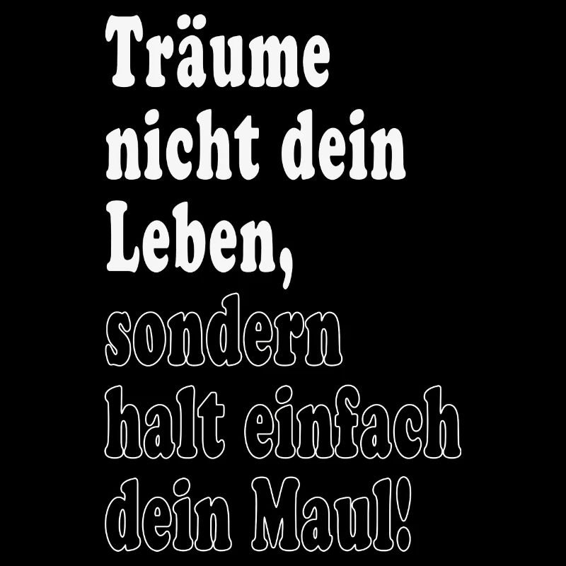Träume nicht dein Leben Halt dein Maul