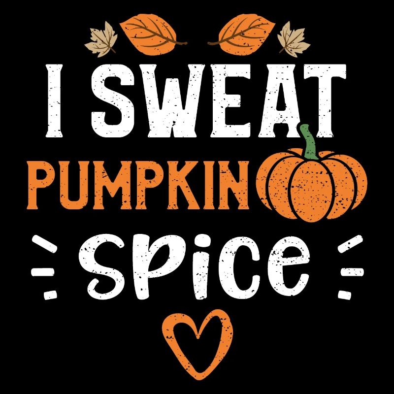 I Sweat Pumpkin Spice - Pumpkin