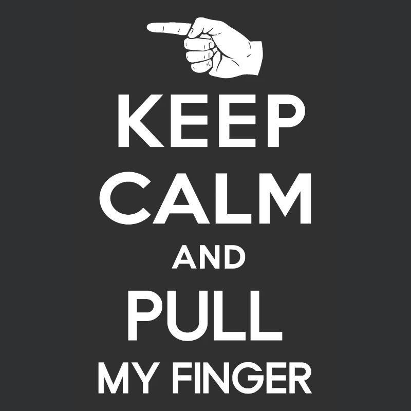 Keep calm and pull my finger