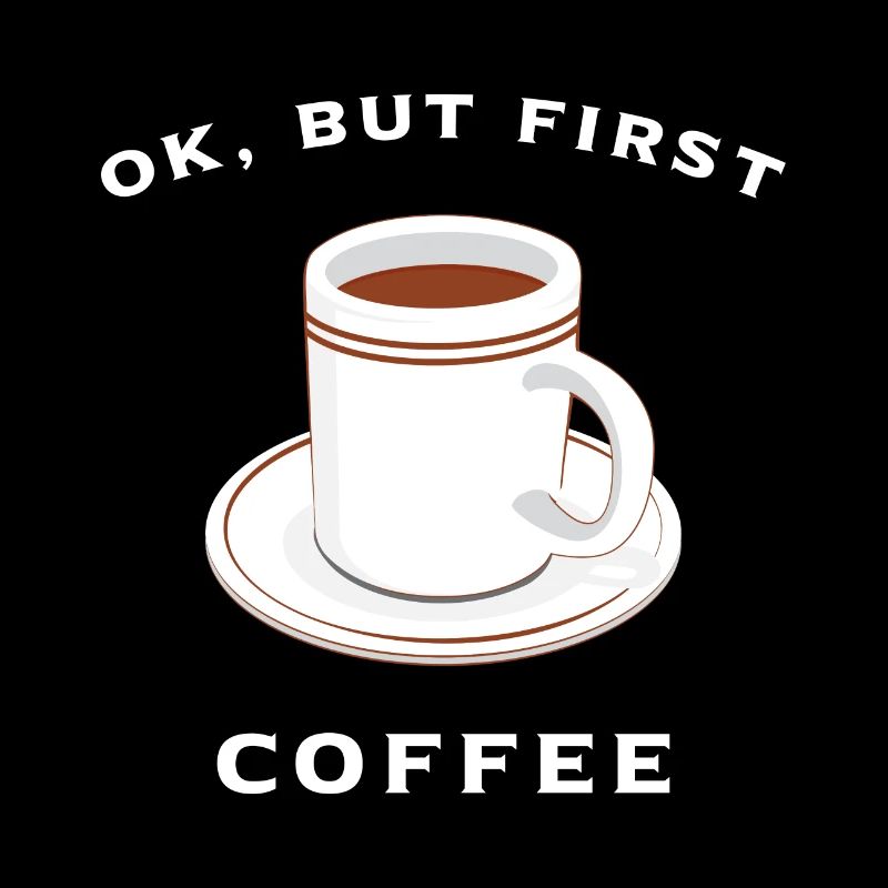 Ok but first coffee!