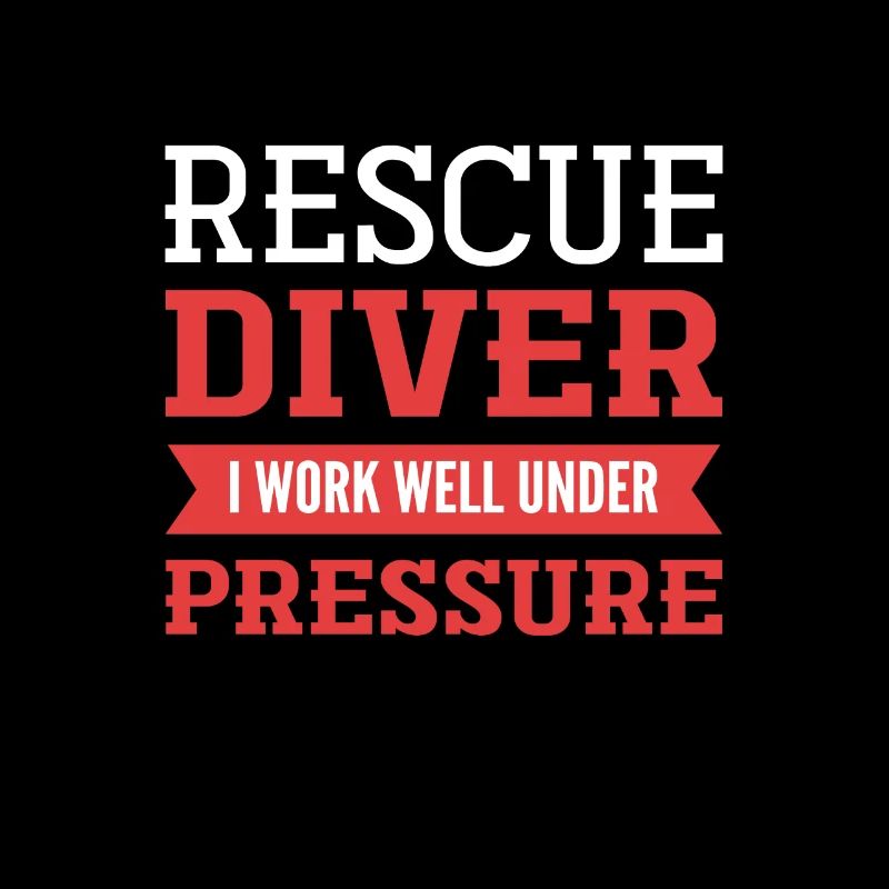 I work well under pressure. Rescue diver