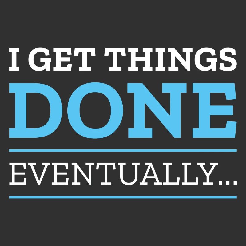 I Get Things Done Eventually