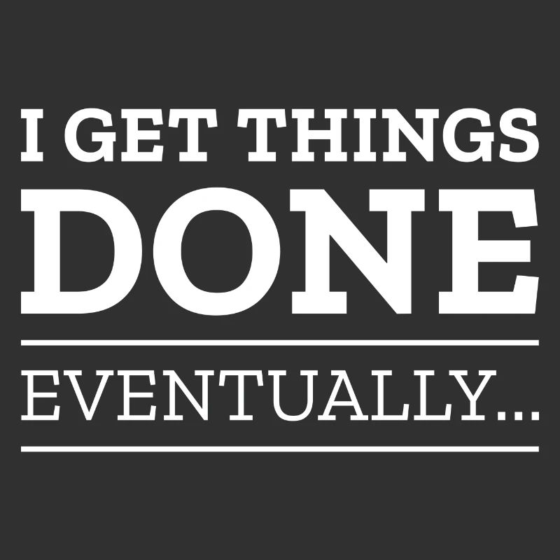 I Get Things Done Eventually