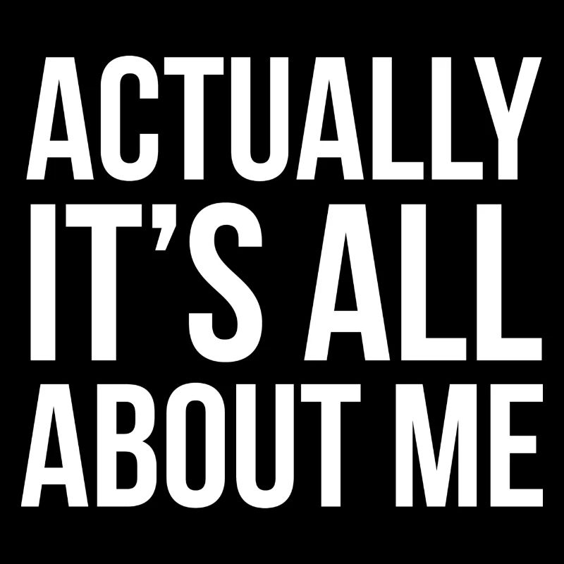 Actually It's All About Me