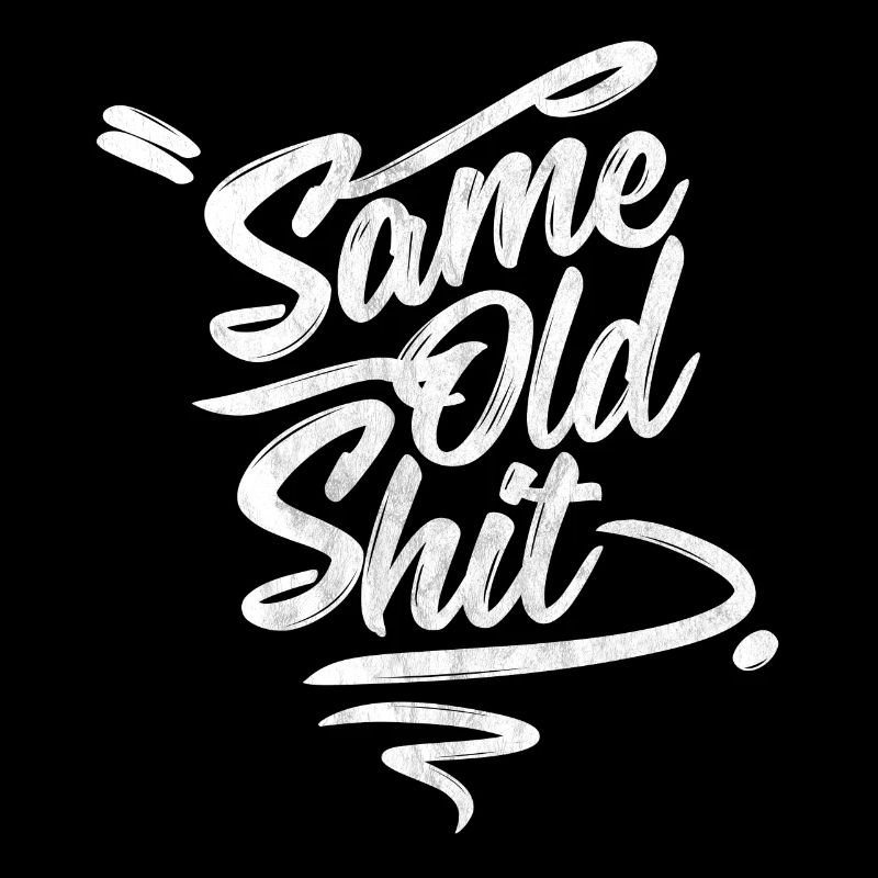 Jeden Tag die gleiche ...Same Day Old Shit