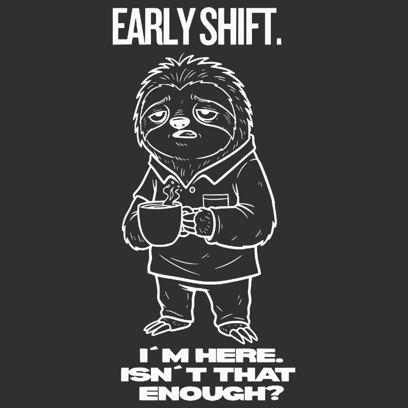 Early Shift Sloth Shirt – I’m Here.Isn`t Enough?
