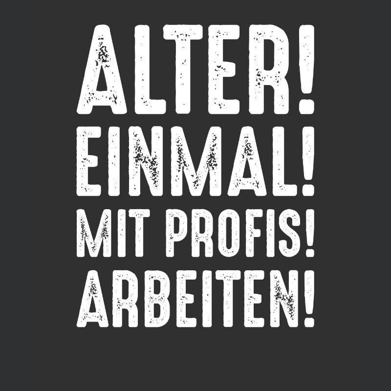 Alter einmal mit Profis arbeiten Spruch