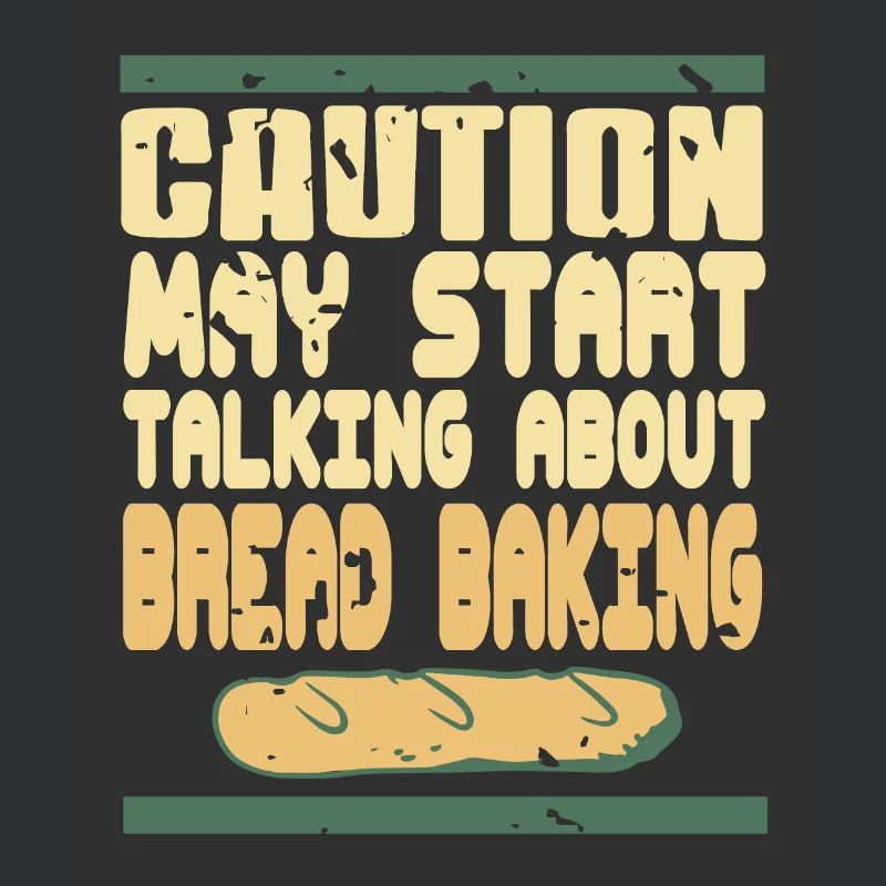 Caution May Start Talking About Bread Baking