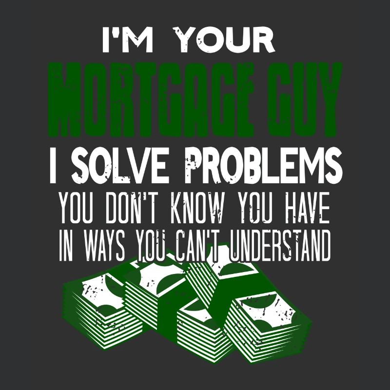 I'm Your Mortgage Guy I Solve Problems Funny