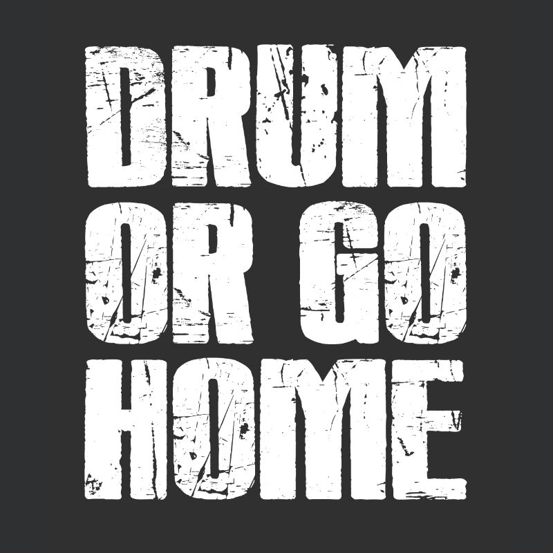 Drum Or Go Home - Funny Drummer Gift idea