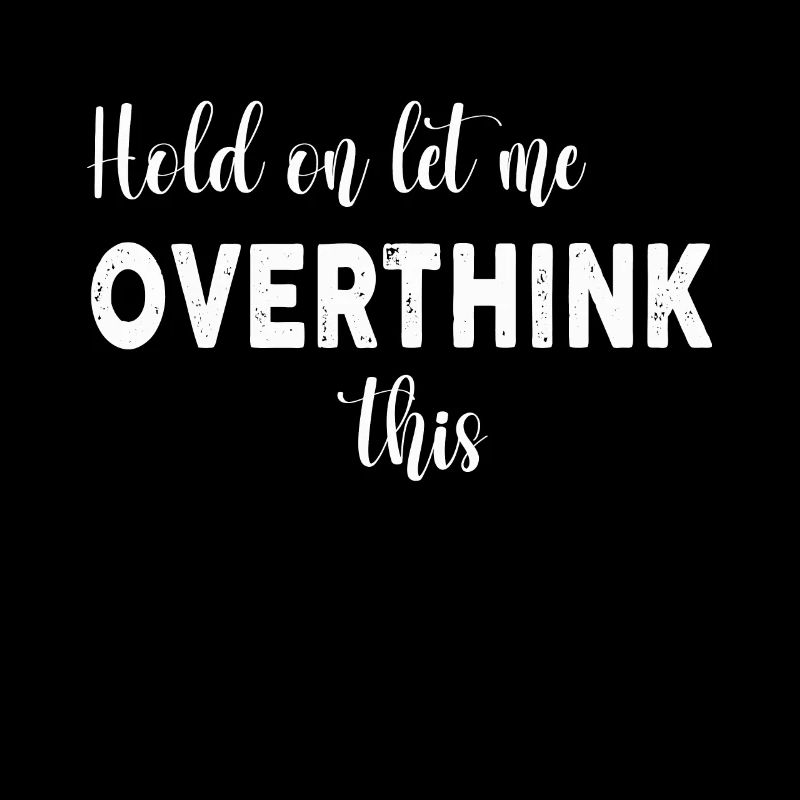 Hold On Let Me Overthink This
