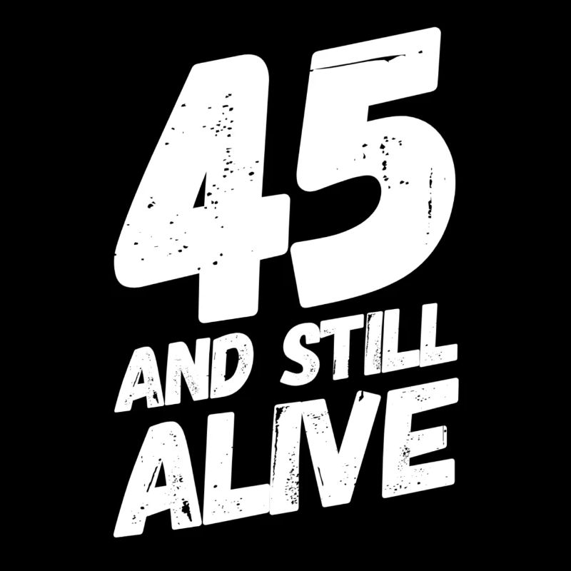 45 And Still Alive 45th Birthday 45 Years Old