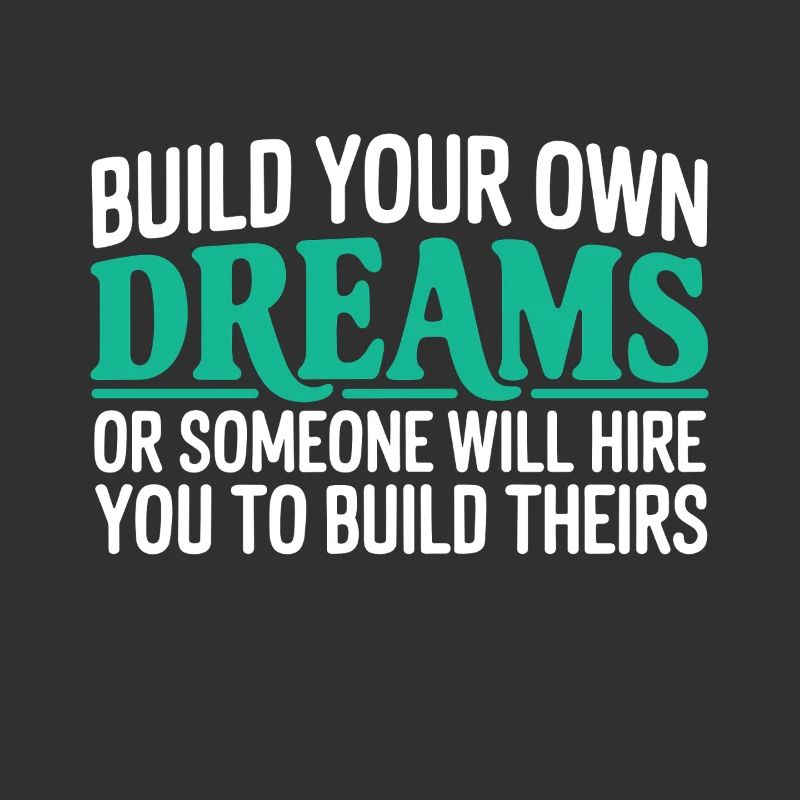 Bauen Sie Ihre eigenen Träume oder jemand wird Sie einstellen