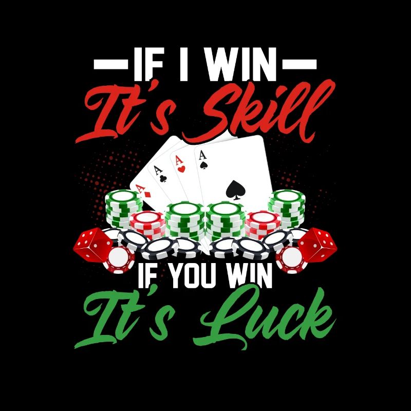 If I Win It's Skill If You Win It's Luck Poker Pla