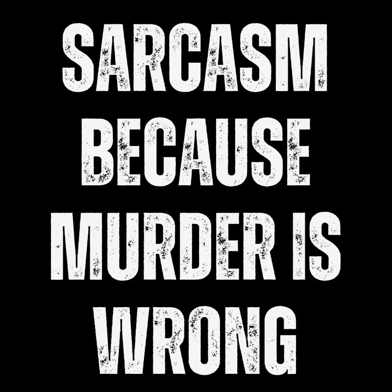 Sarcasm because murder is wrong.