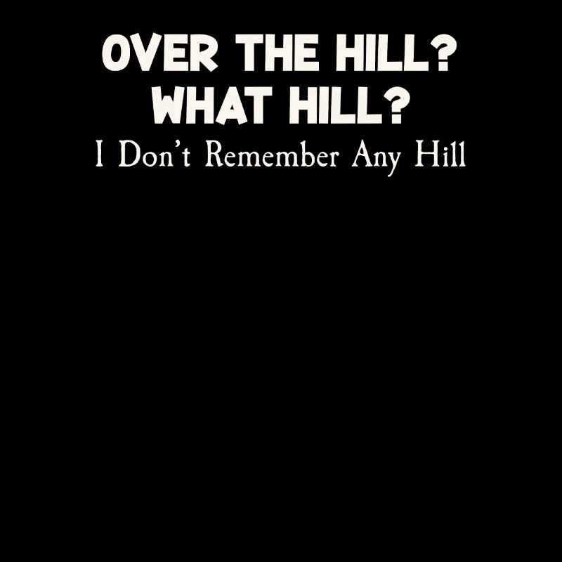 Over The Hill? What The Hill, I Don't Remember Pun
