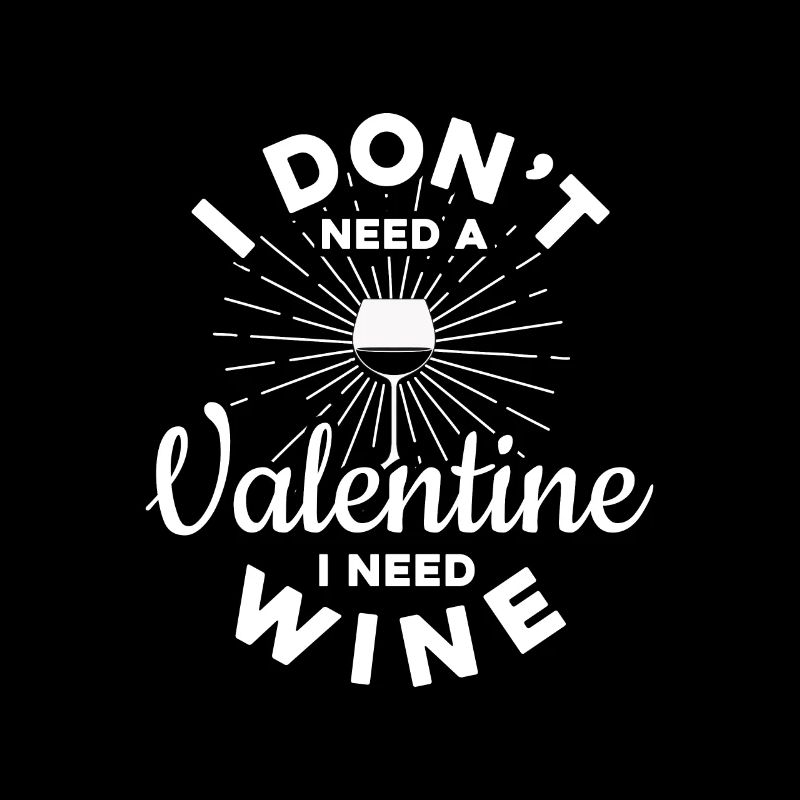 I dont need a valentine i need wine Valentinstag