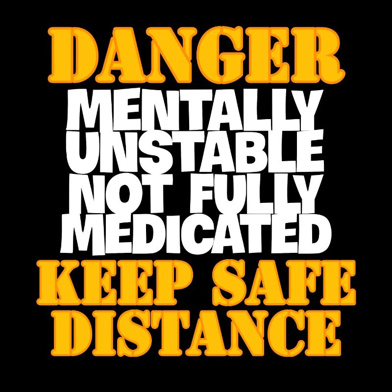 DANGER Mentally Unstable Not Fully Medicated KEEP
