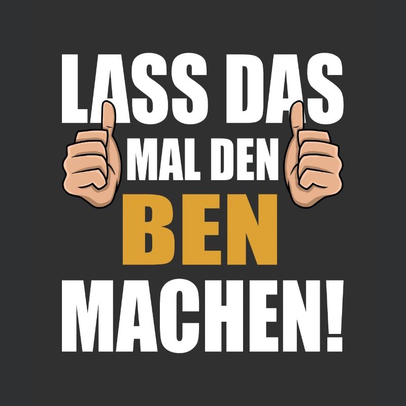 Lass das mal den Ben machen