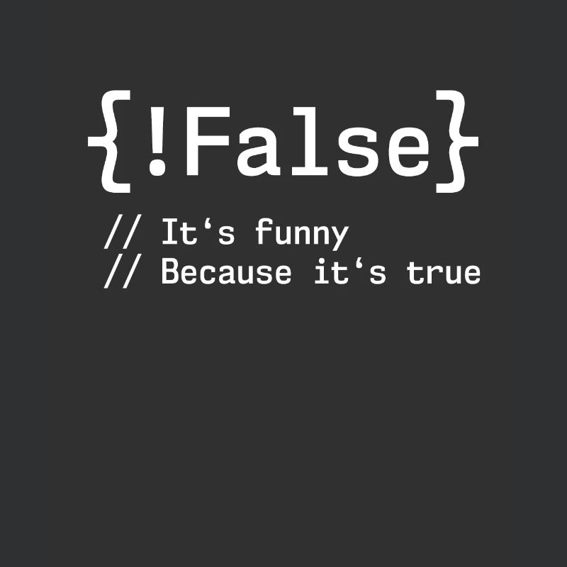 False It's Funny Because It's True Programmer