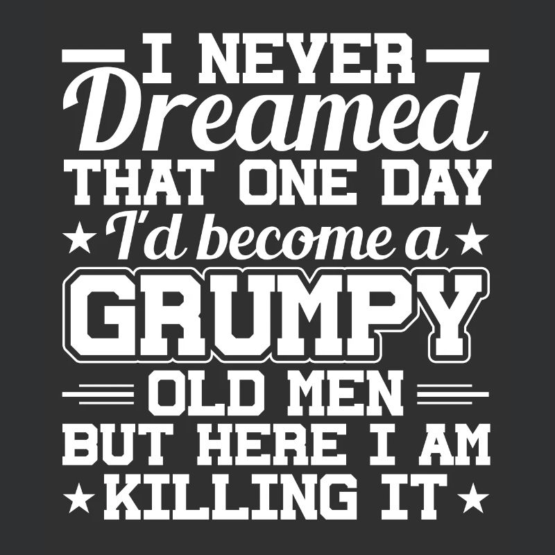 I never dreamed, a grumpy old man