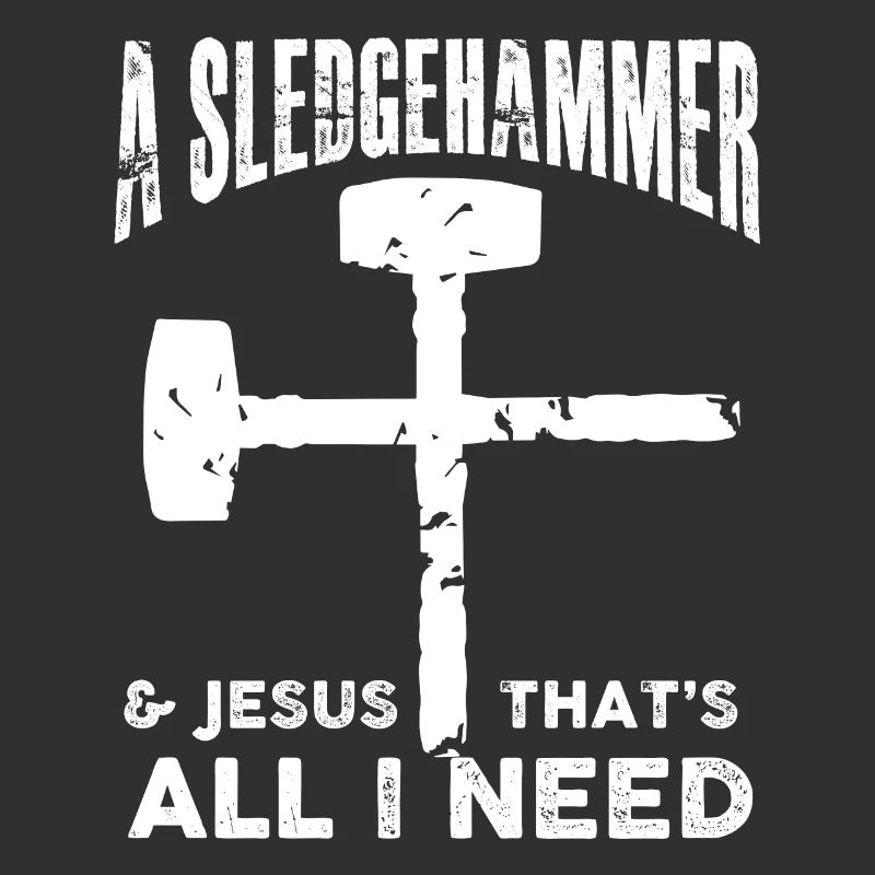a sledgehammer and jesus thats all I need Design